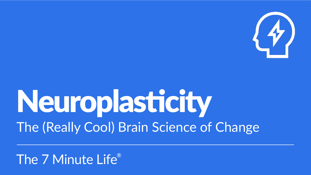 Neuroplasticity: The (Really Cool) Brain Science of Change