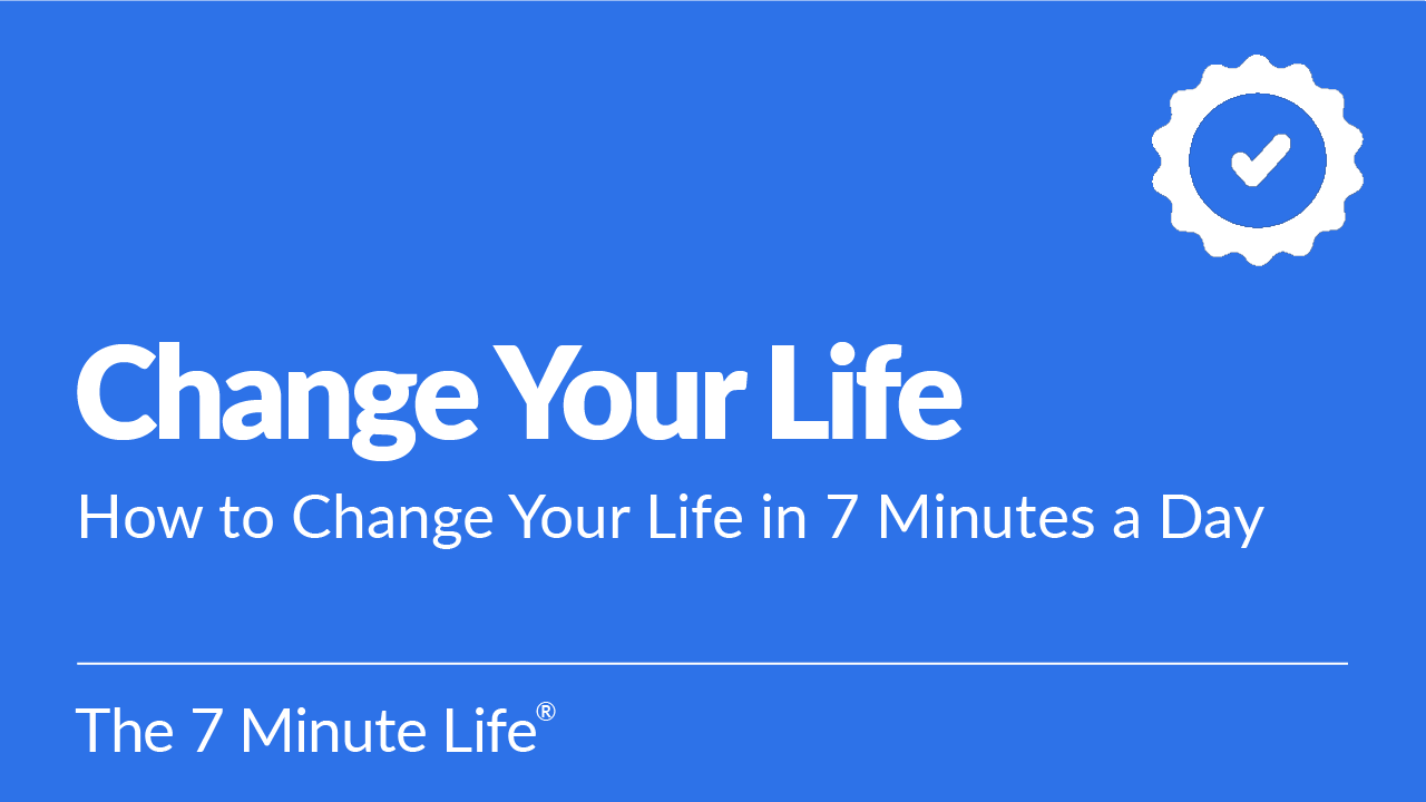 Change Your Life: How to Change Your Life in 7 Minutes a Day