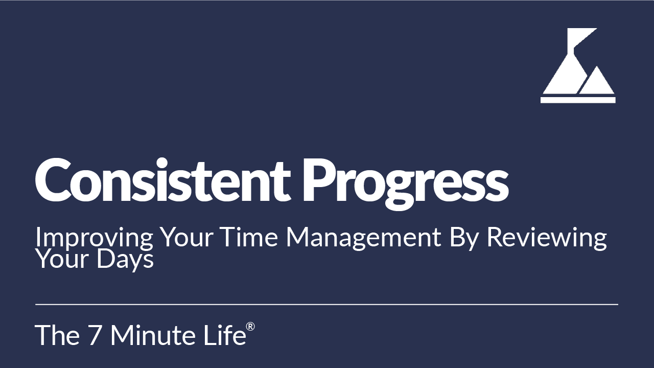 Consistent Progress:  Improving Your Time Management By Reviewing Your Days