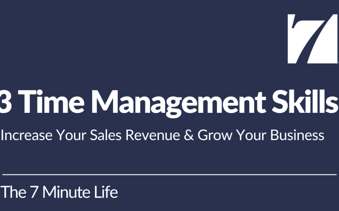 3 Time Management Skills to Increase Your Sales Revenue and Grow Your Business