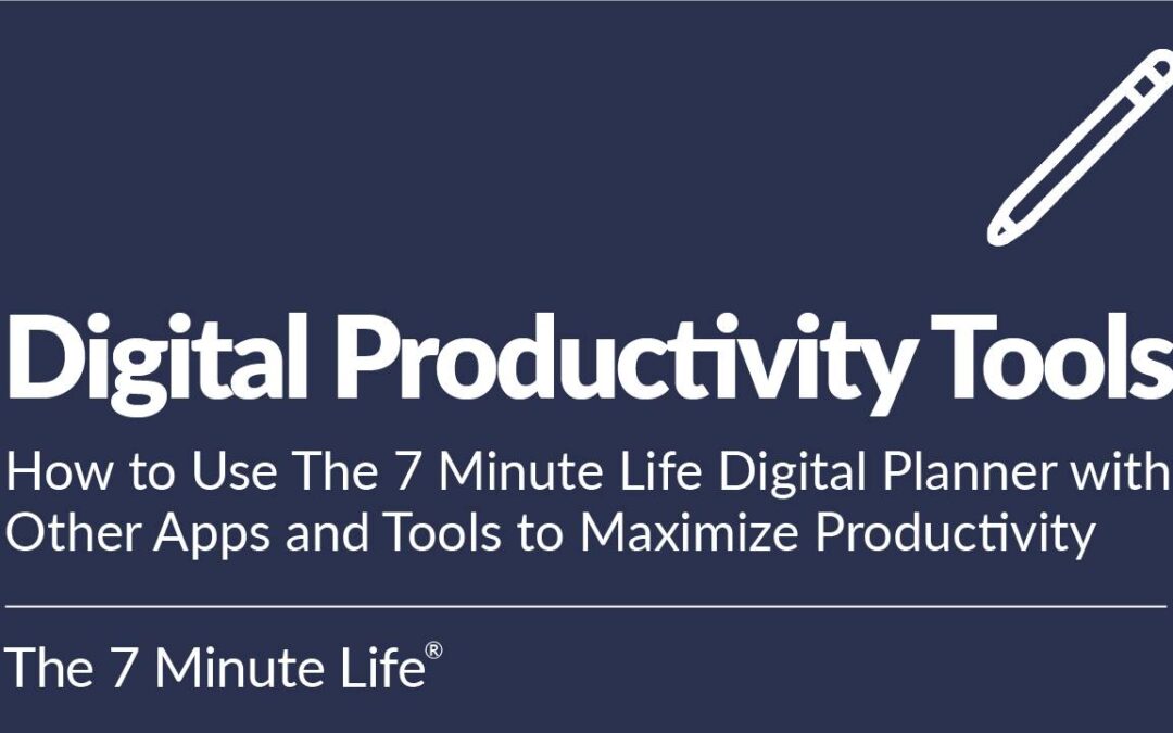 Digital Productivity Tools: How to Use The 7 Minute Life Digital Planner with Other Apps and Tools to Maximize Productivity